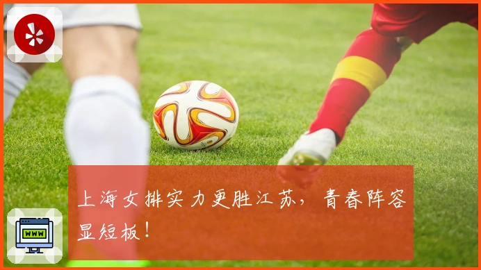 上海女排实力更胜江苏，青春阵容显短板！