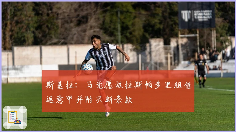 斯基拉：马竞愿放拉斯帕多里租借返意甲并附买断条款